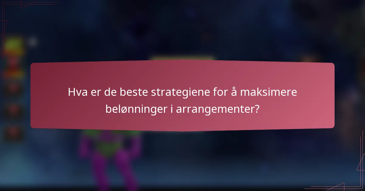 Hva er de beste strategiene for å maksimere belønninger i arrangementer?