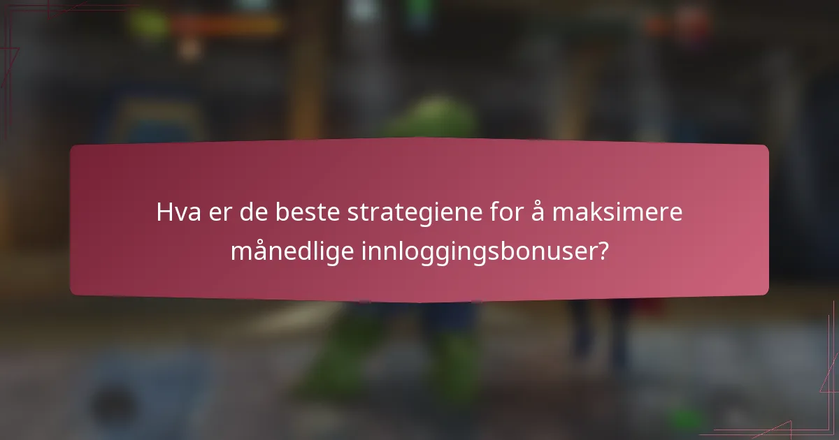 Hva er de beste strategiene for å maksimere månedlige innloggingsbonuser?