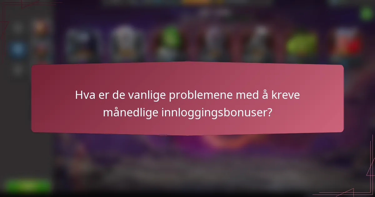 Hva er de vanlige problemene med å kreve månedlige innloggingsbonuser?