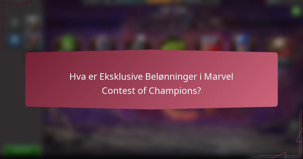 Hva er Eksklusive Belønninger i Marvel Contest of Champions?