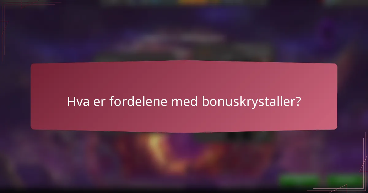 Hva er fordelene med bonuskrystaller?