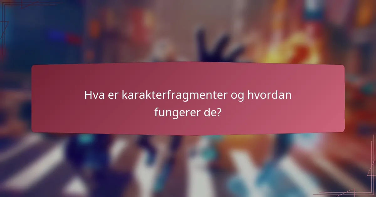 Hva er karakterfragmenter og hvordan fungerer de?