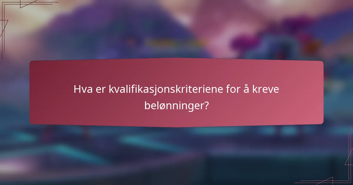 Hva er kvalifikasjonskriteriene for å kreve belønninger?