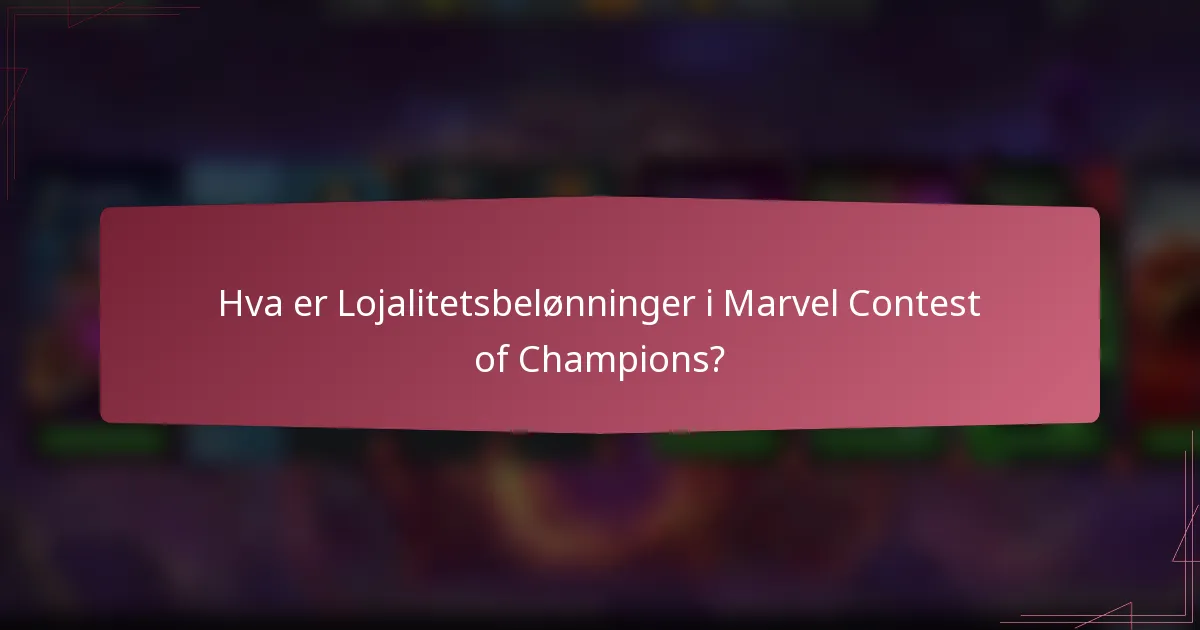 Hva er Lojalitetsbelønninger i Marvel Contest of Champions?