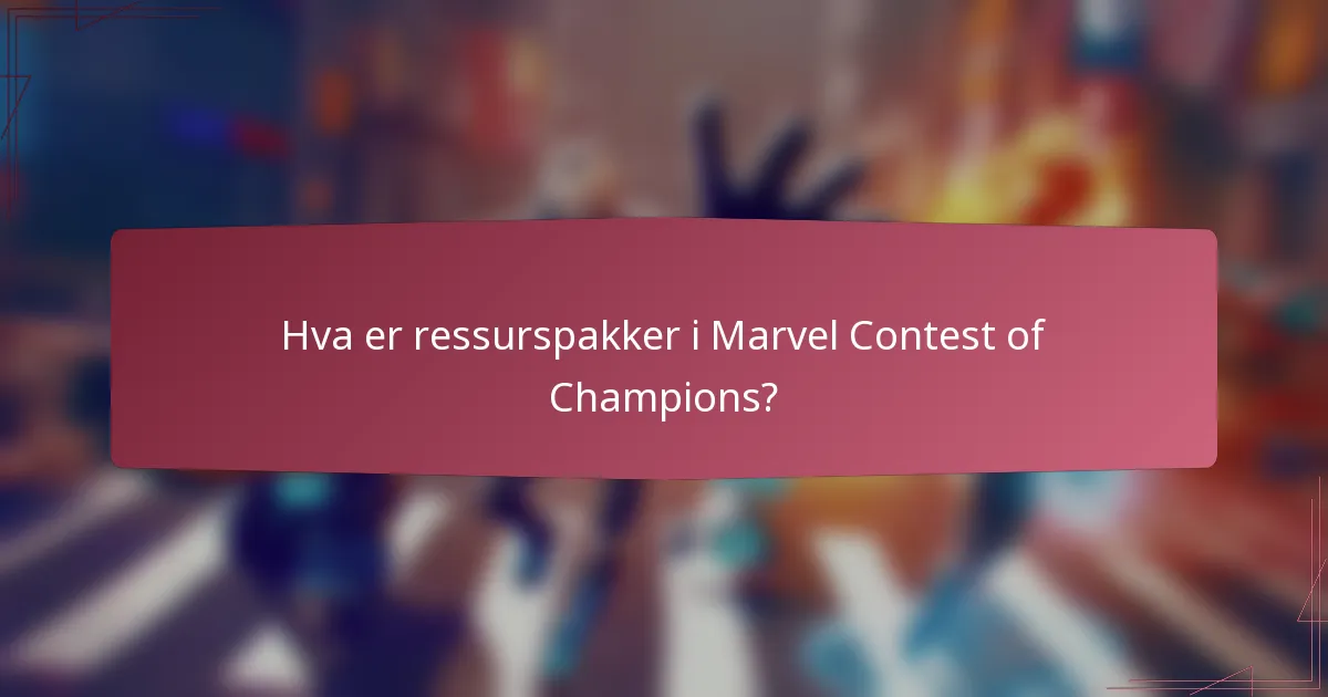 Hva er ressurspakker i Marvel Contest of Champions?