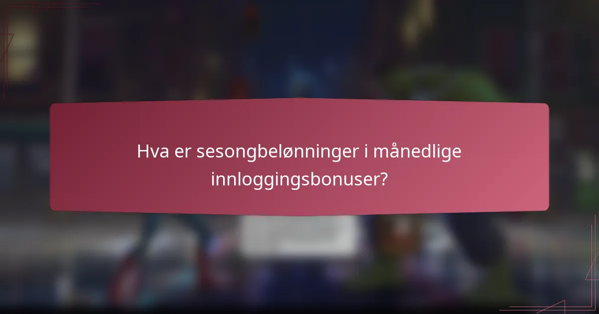 Hva er sesongbelønninger i månedlige innloggingsbonuser?