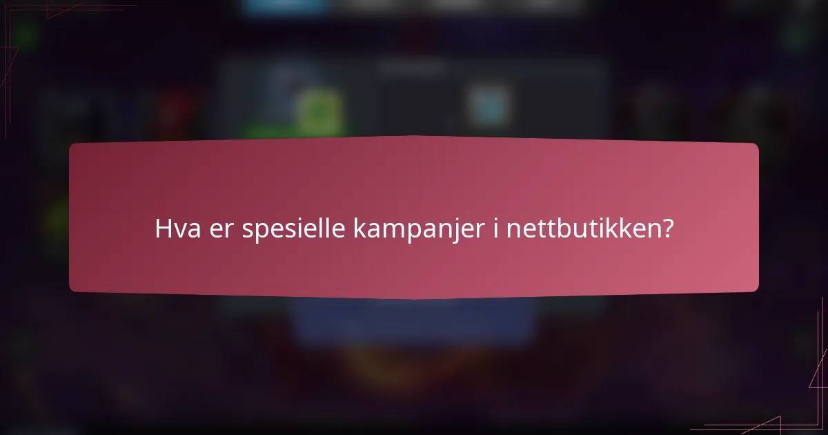 Hva er spesielle kampanjer i nettbutikken?