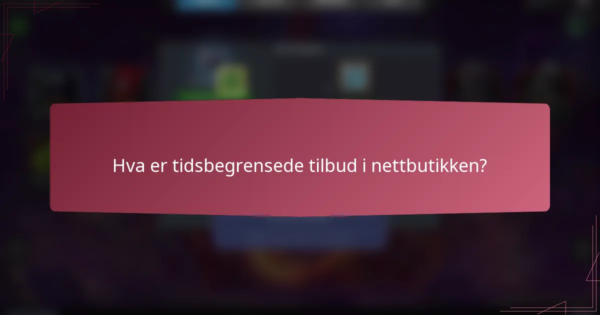 Hva er tidsbegrensede tilbud i nettbutikken?