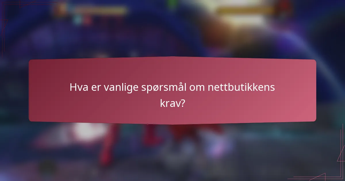 Hva er vanlige spørsmål om nettbutikkens krav?