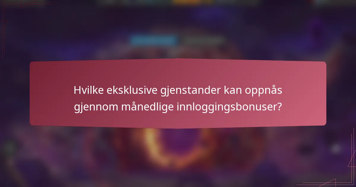Hvilke eksklusive gjenstander kan oppnås gjennom månedlige innloggingsbonuser?