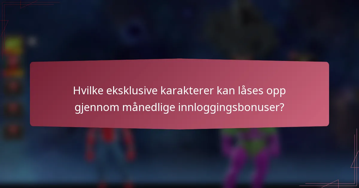 Hvilke eksklusive karakterer kan låses opp gjennom månedlige innloggingsbonuser?