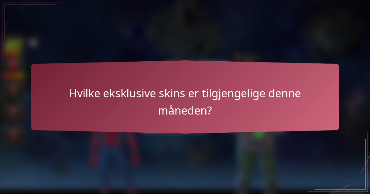 Hvilke eksklusive skins er tilgjengelige denne måneden?