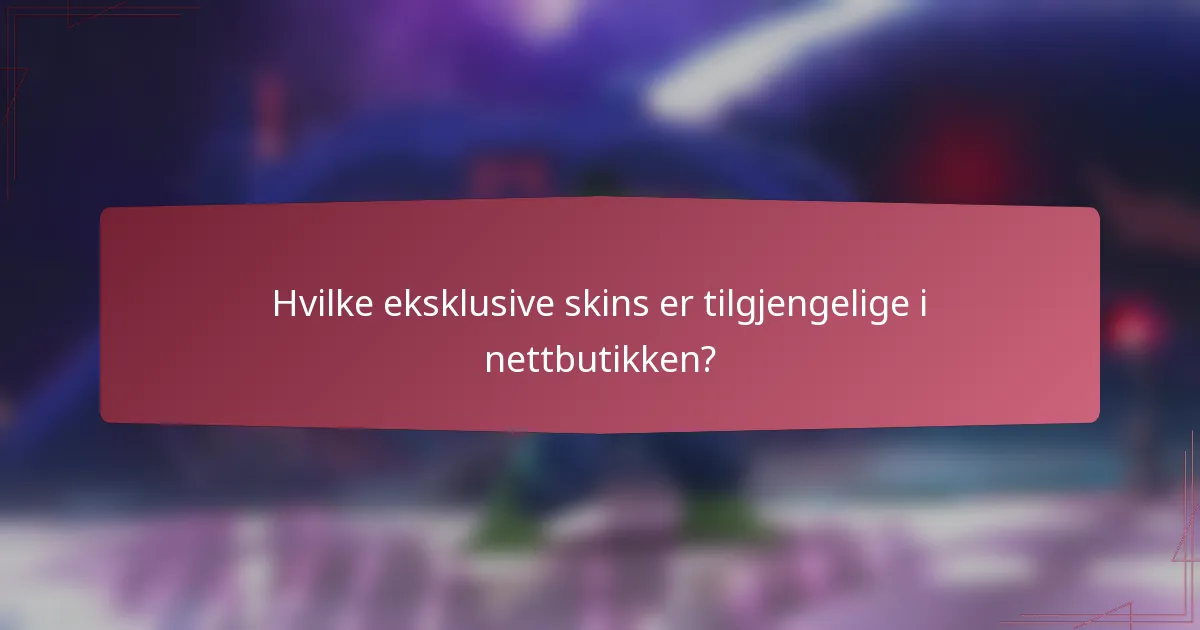 Hvilke eksklusive skins er tilgjengelige i nettbutikken?
