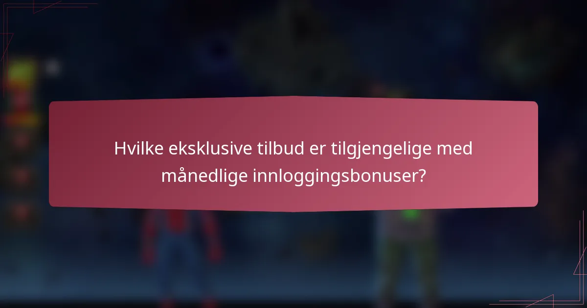 Hvilke eksklusive tilbud er tilgjengelige med månedlige innloggingsbonuser?