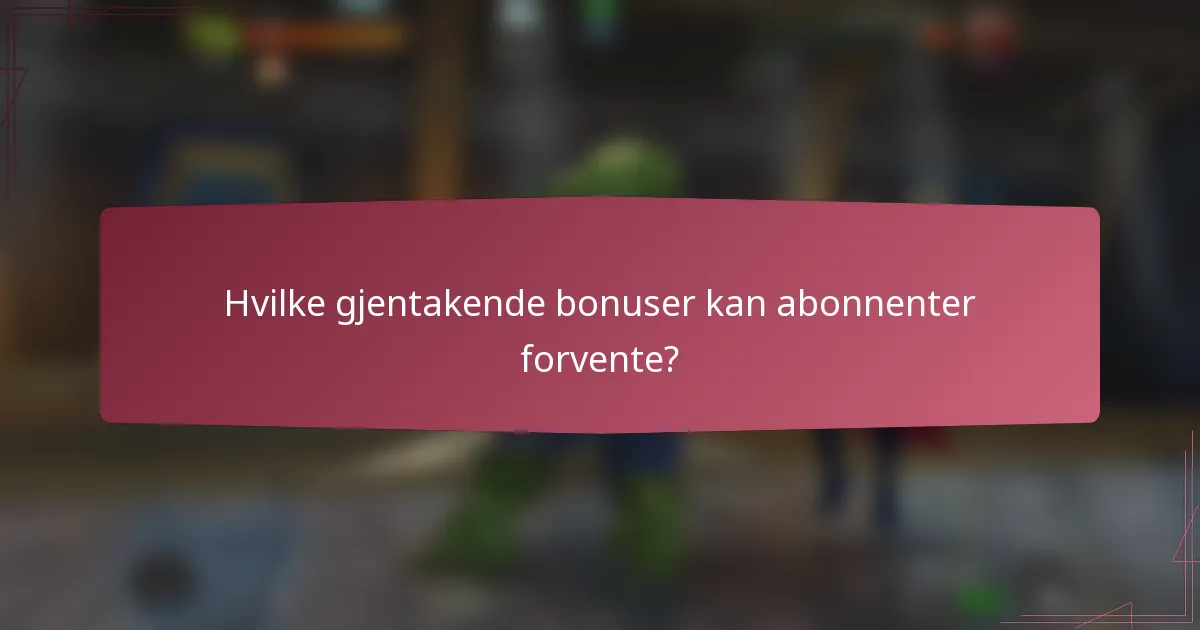 Hvilke gjentakende bonuser kan abonnenter forvente?