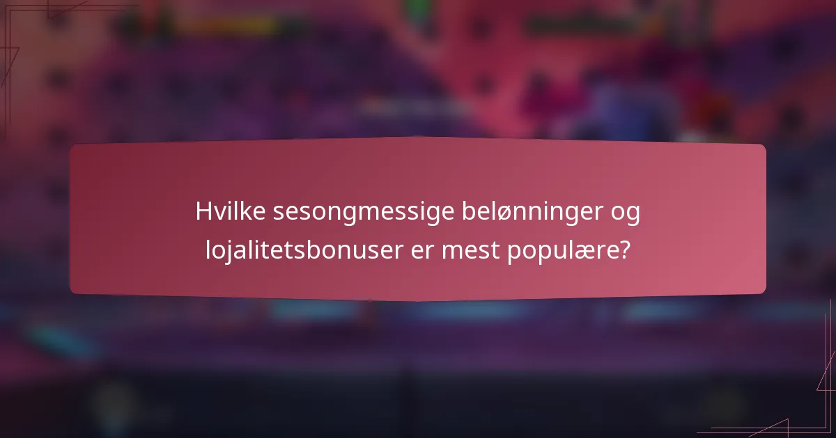 Hvilke sesongmessige belønninger og lojalitetsbonuser er mest populære?
