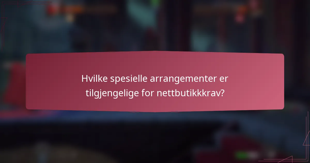 Hvilke spesielle arrangementer er tilgjengelige for nettbutikkkrav?