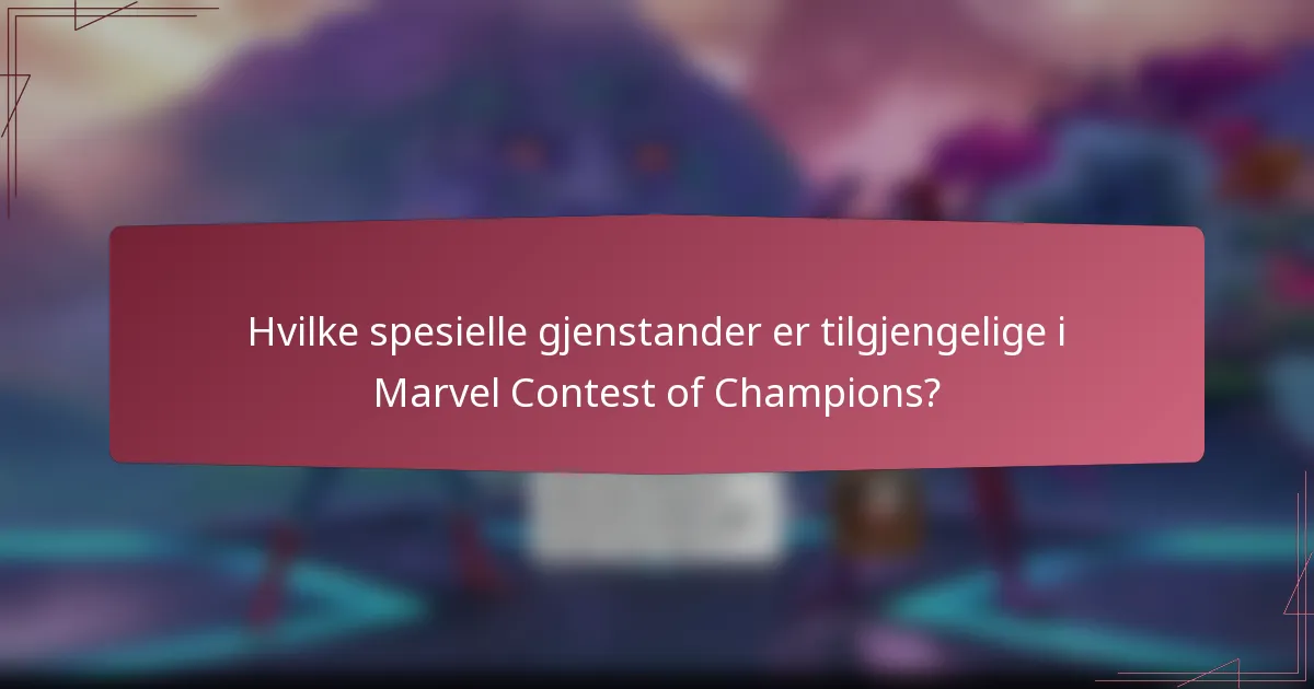 Hvilke spesielle gjenstander er tilgjengelige i Marvel Contest of Champions?