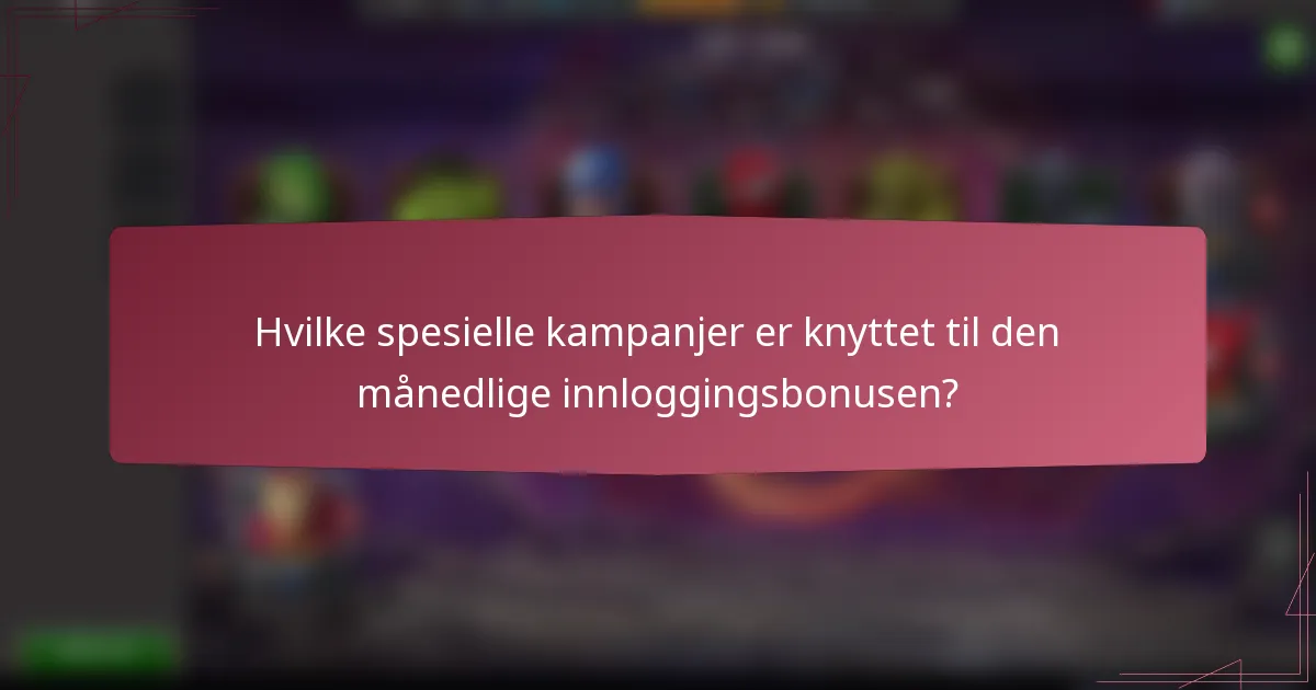 Hvilke spesielle kampanjer er knyttet til den månedlige innloggingsbonusen?