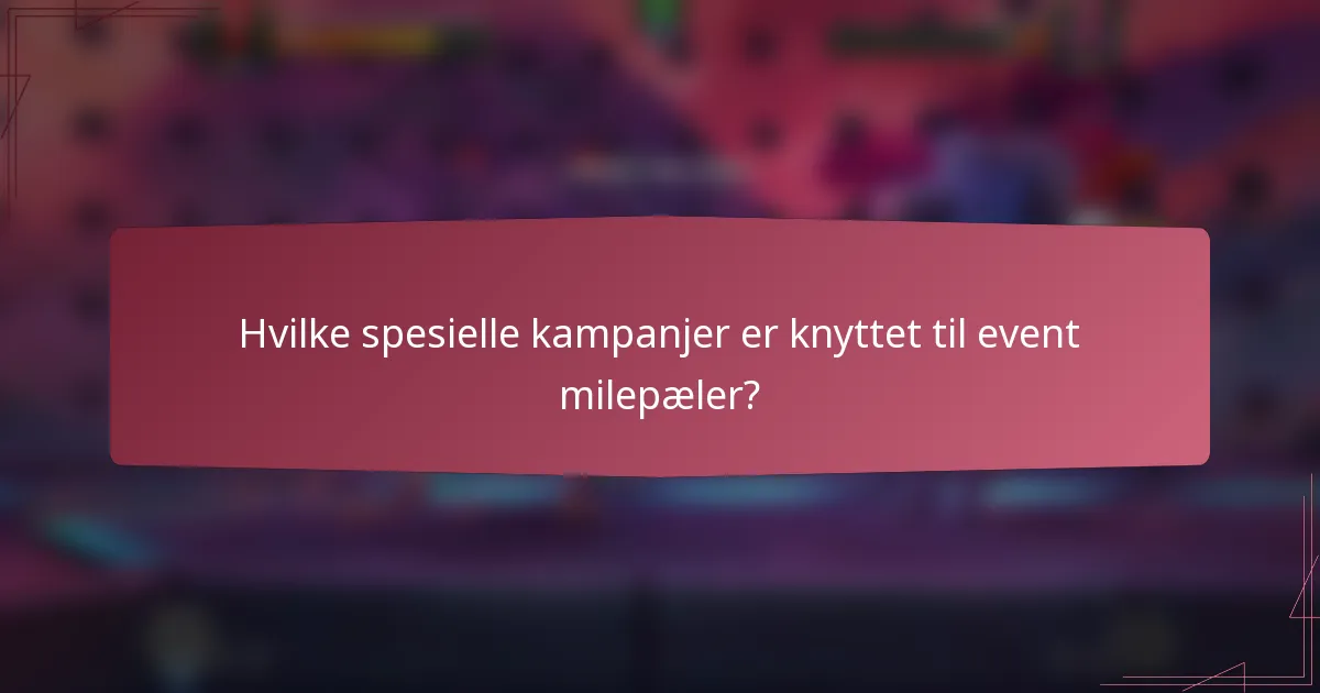 Hvilke spesielle kampanjer er knyttet til event milepæler?