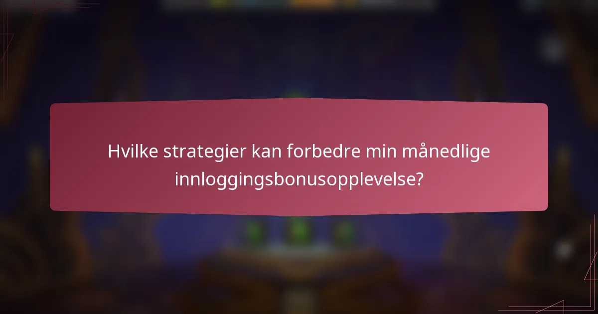 Hvilke strategier kan forbedre min månedlige innloggingsbonusopplevelse?