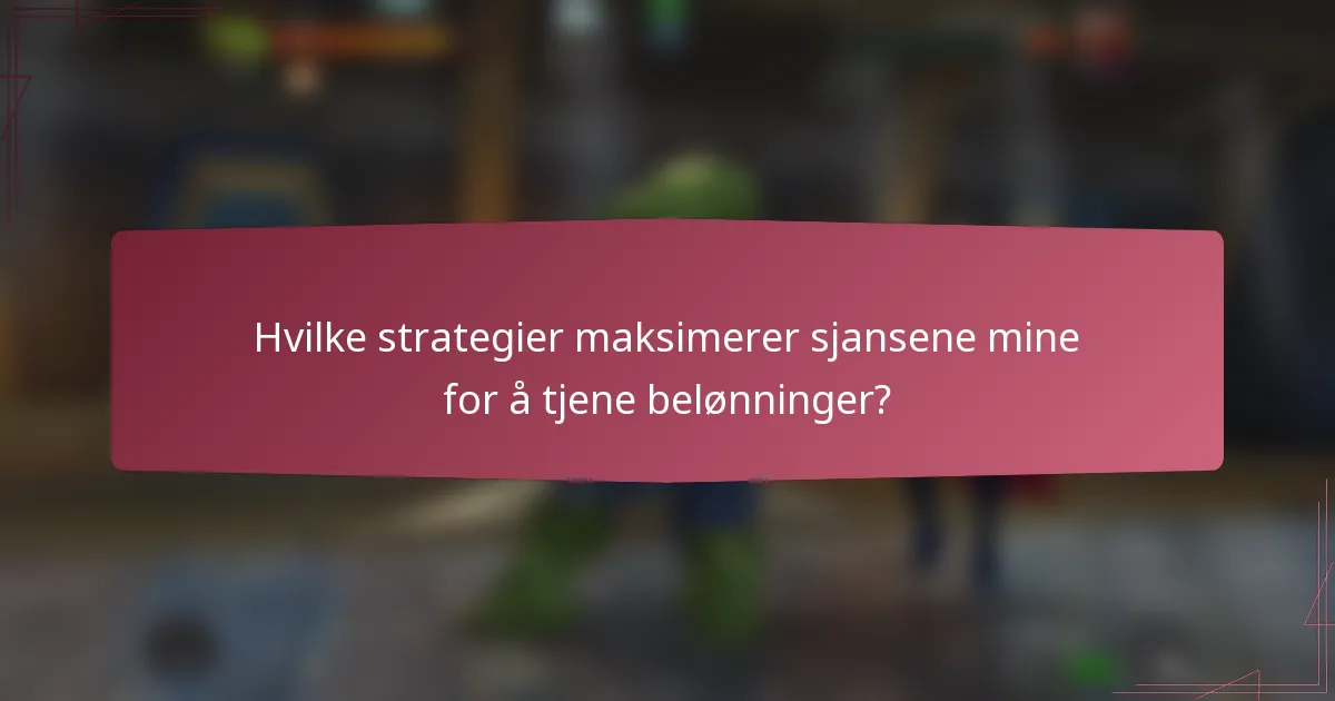Hvilke strategier maksimerer sjansene mine for å tjene belønninger?