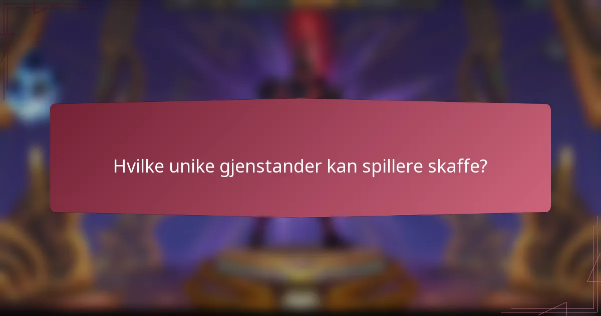 Hvilke unike gjenstander kan spillere skaffe?