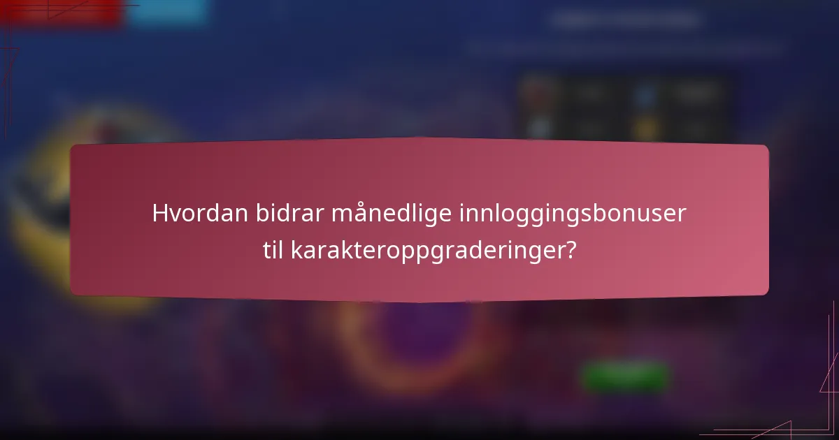 Hvordan bidrar månedlige innloggingsbonuser til karakteroppgraderinger?