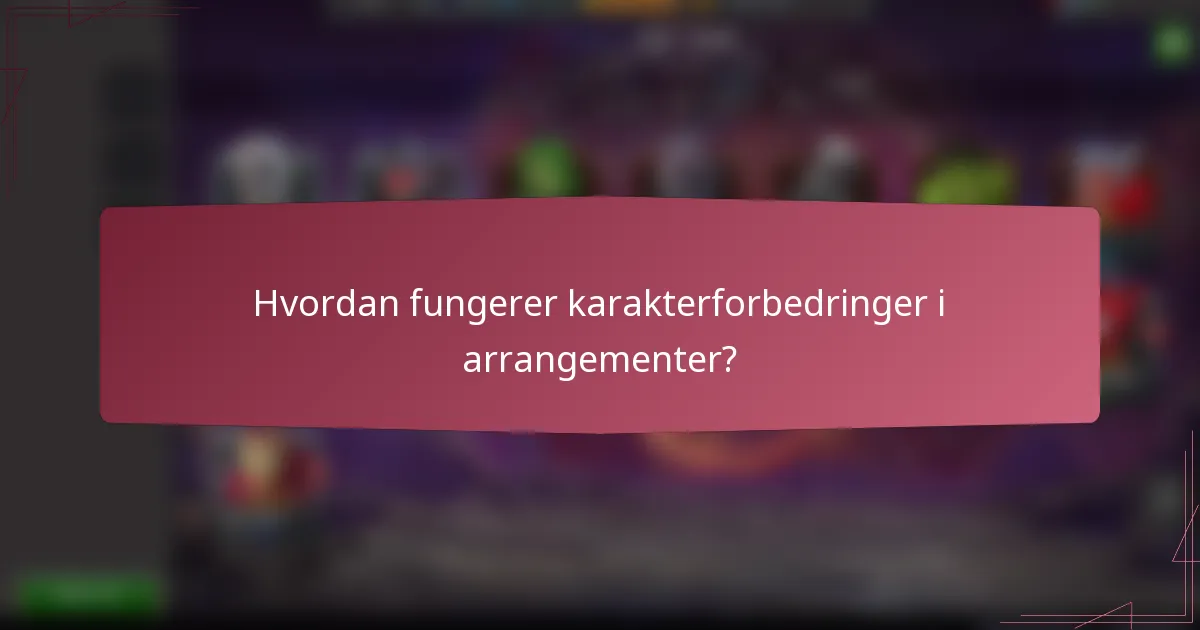 Hvordan fungerer karakterforbedringer i arrangementer?