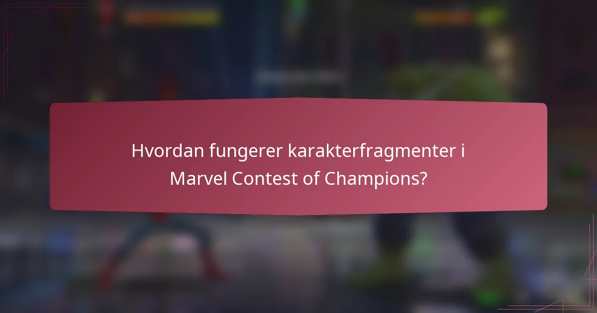 Hvordan fungerer karakterfragmenter i Marvel Contest of Champions?
