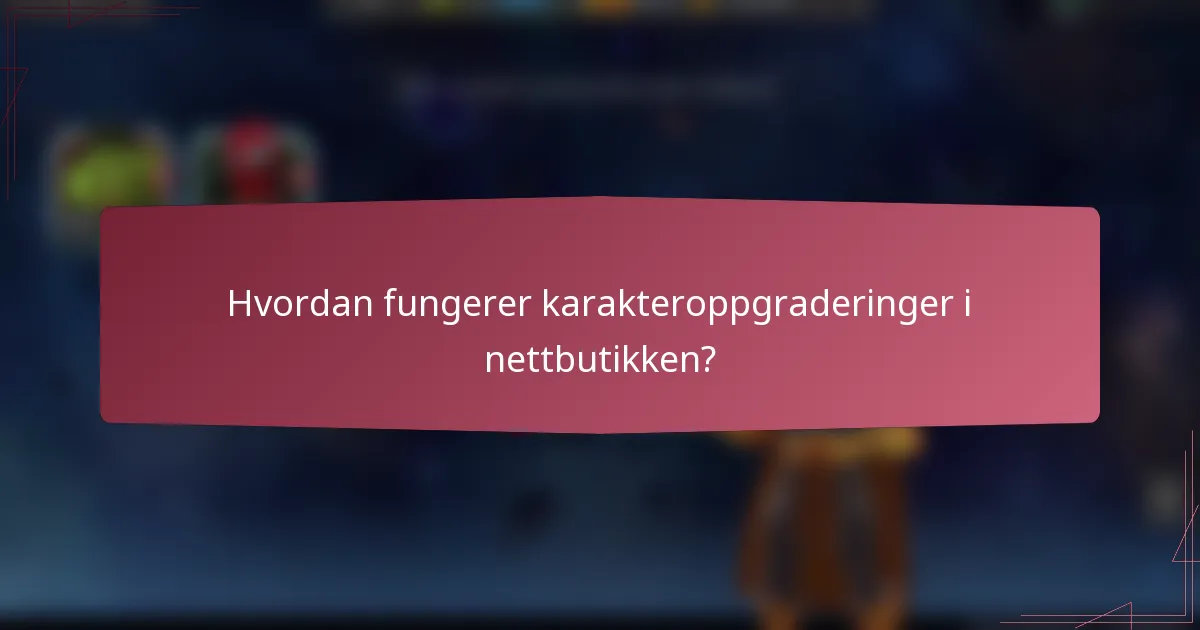 Hvordan fungerer karakteroppgraderinger i nettbutikken?