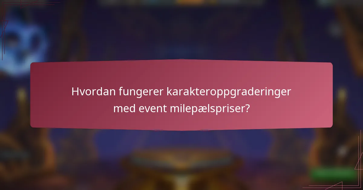 Hvordan fungerer karakteroppgraderinger med event milepælspriser?