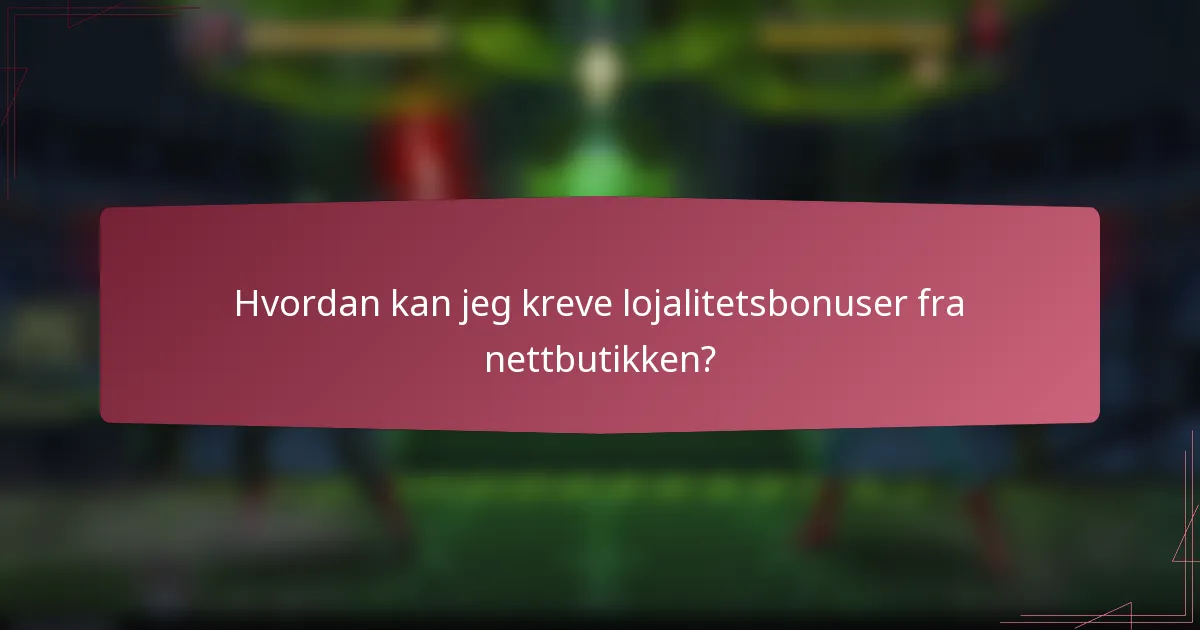 Hvordan kan jeg kreve lojalitetsbonuser fra nettbutikken?