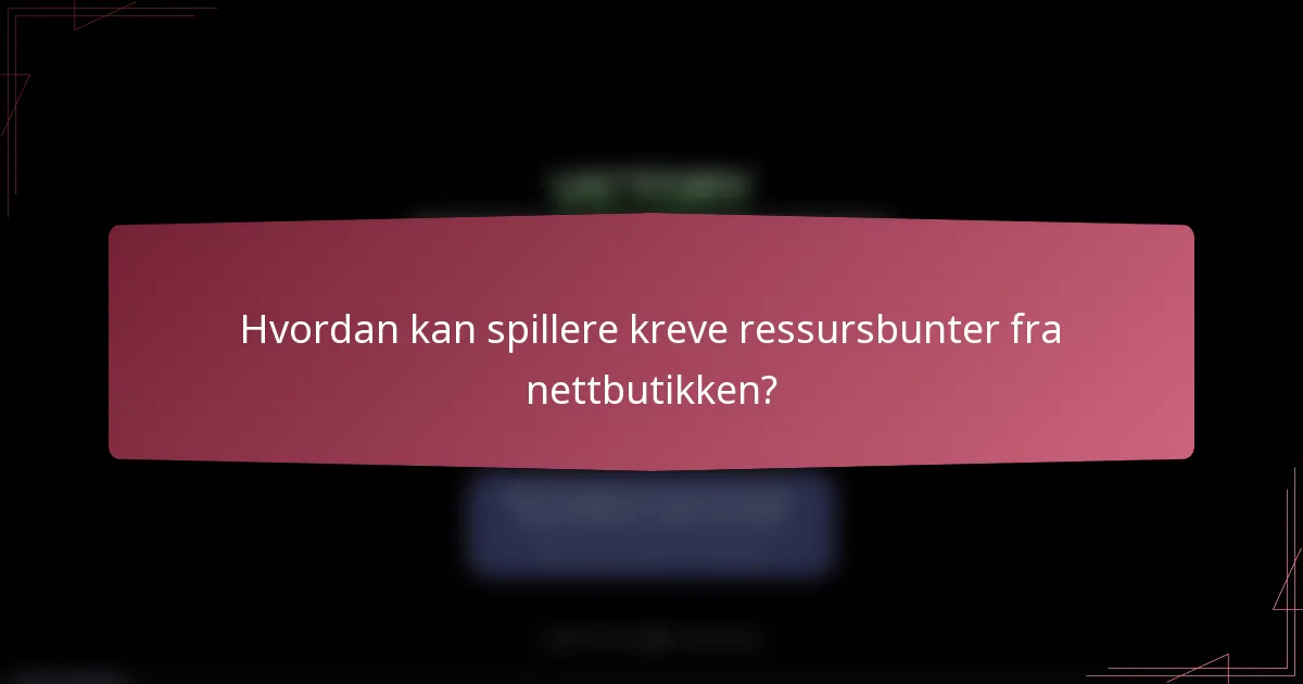 Hvordan kan spillere kreve ressursbunter fra nettbutikken?