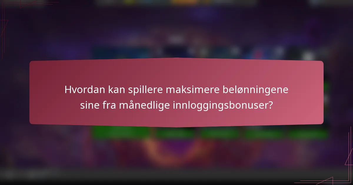 Hvordan kan spillere maksimere belønningene sine fra månedlige innloggingsbonuser?