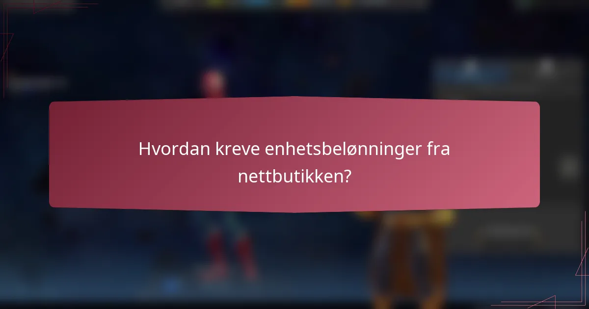 Hvordan kreve enhetsbelønninger fra nettbutikken?