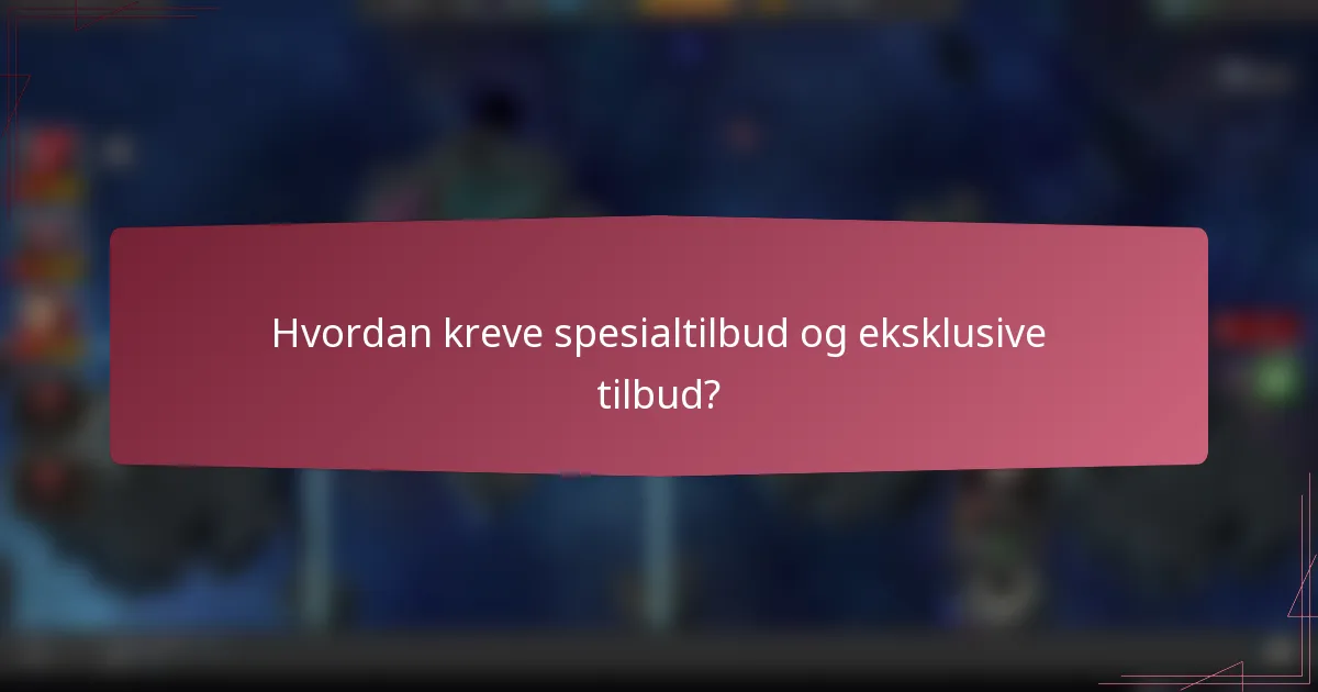 Hvordan kreve spesialtilbud og eksklusive tilbud?