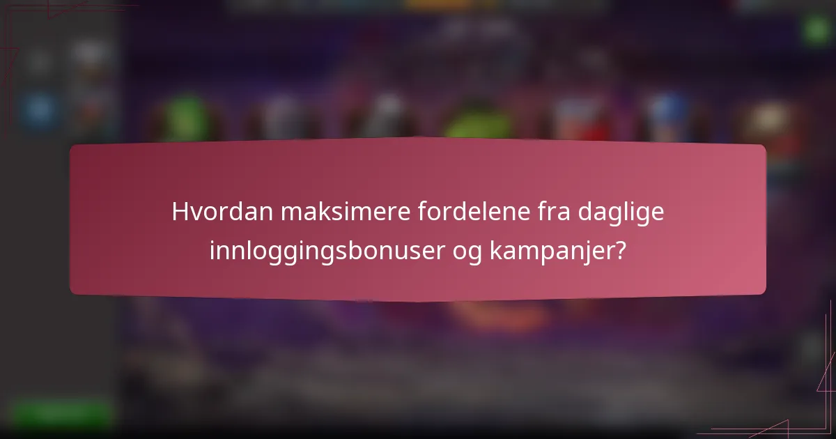 Hvordan maksimere fordelene fra daglige innloggingsbonuser og kampanjer?