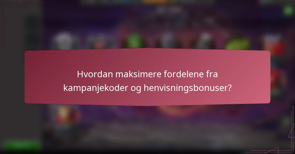 Hvordan maksimere fordelene fra kampanjekoder og henvisningsbonuser?