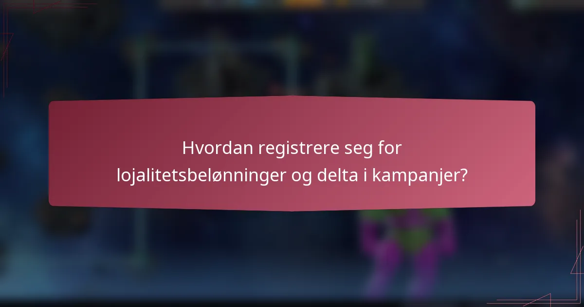 Hvordan registrere seg for lojalitetsbelønninger og delta i kampanjer?