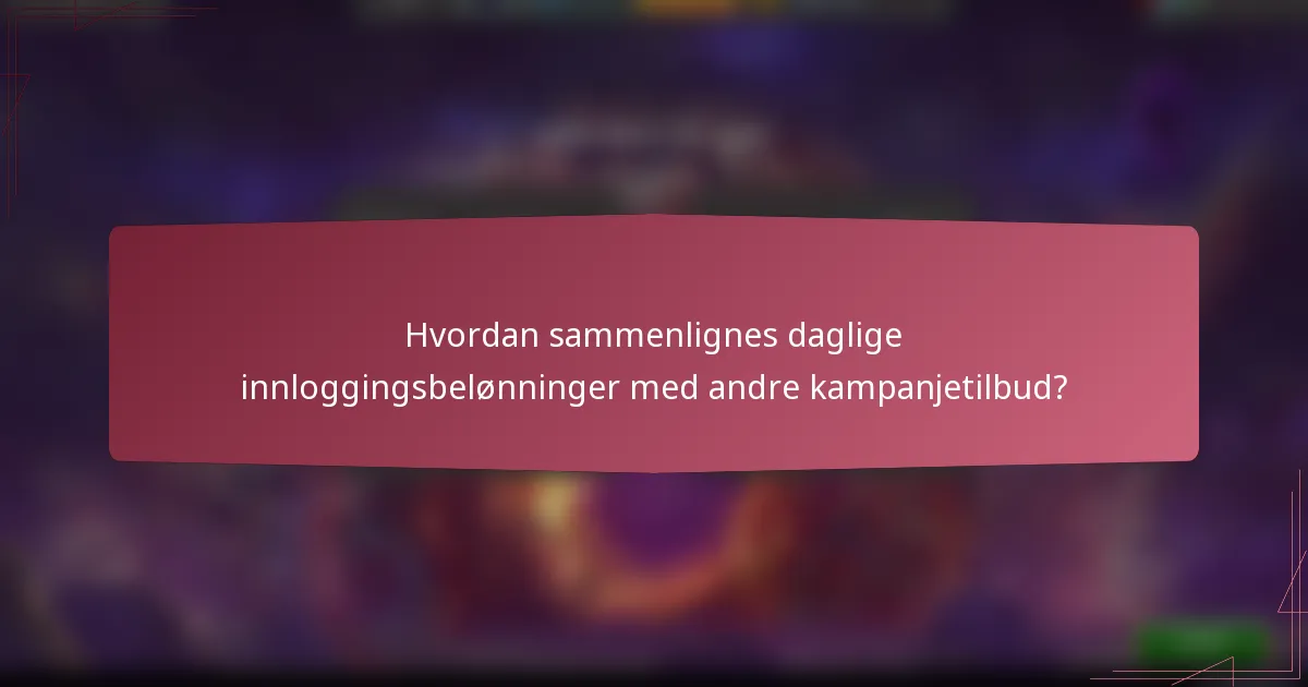 Hvordan sammenlignes daglige innloggingsbelønninger med andre kampanjetilbud?
