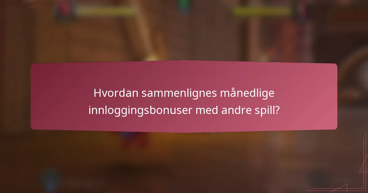 Hvordan sammenlignes månedlige innloggingsbonuser med andre spill?