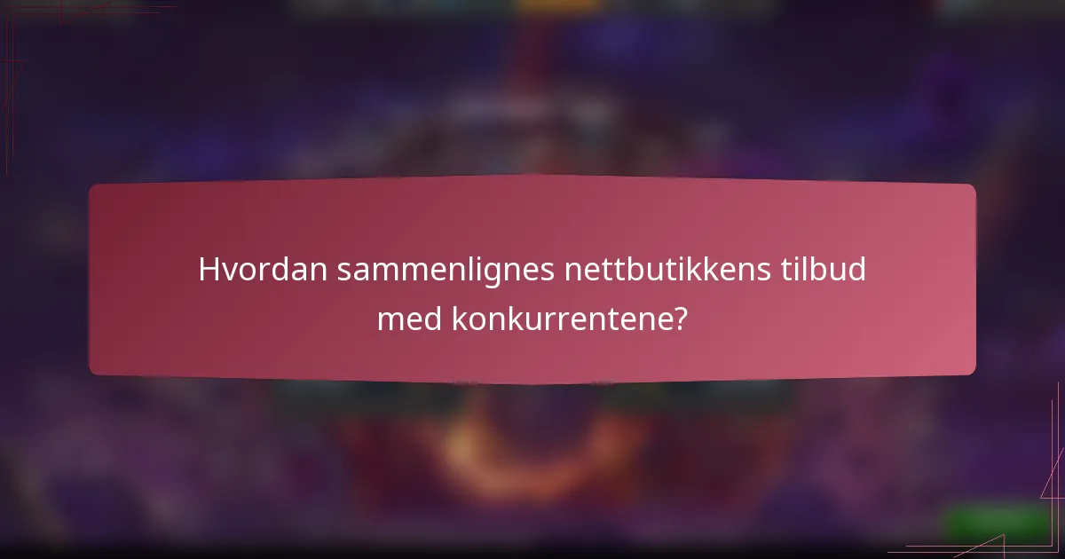 Hvordan sammenlignes nettbutikkens tilbud med konkurrentene?