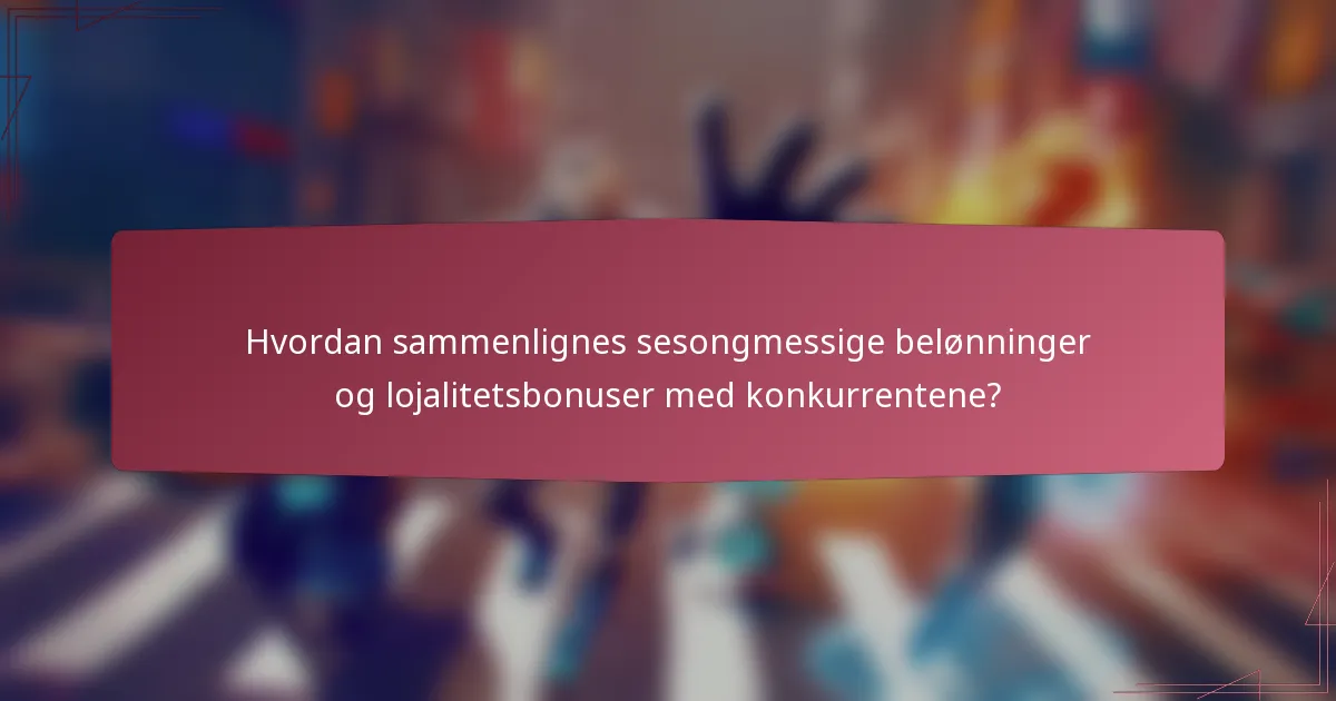 Hvordan sammenlignes sesongmessige belønninger og lojalitetsbonuser med konkurrentene?
