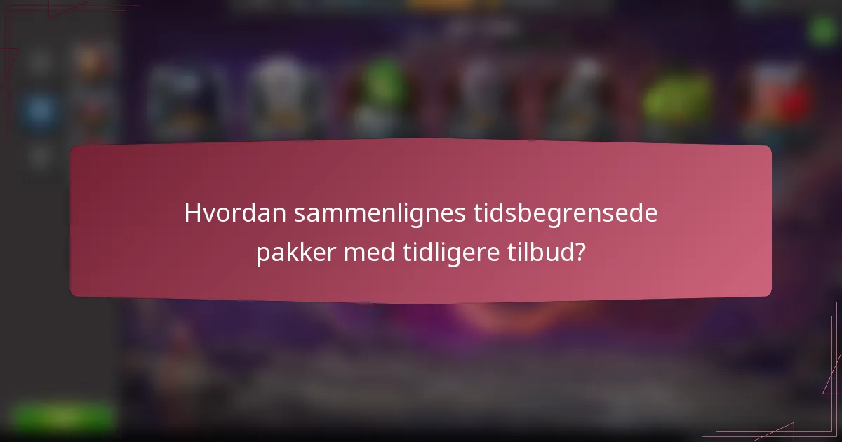 Hvordan sammenlignes tidsbegrensede pakker med tidligere tilbud?