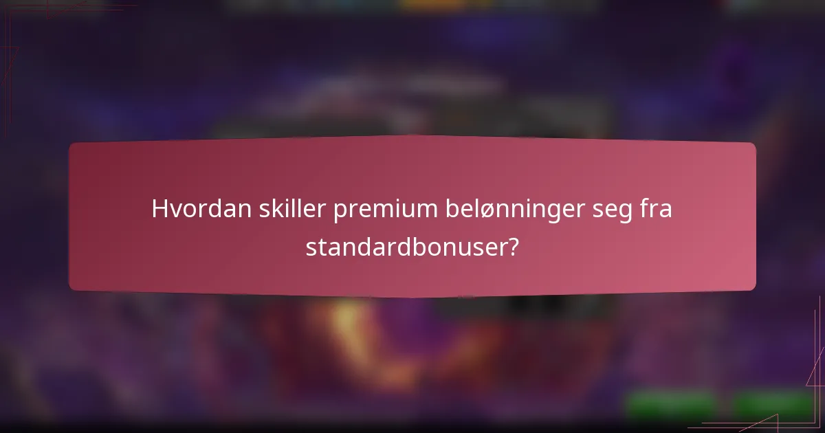 Hvordan skiller premium belønninger seg fra standardbonuser?