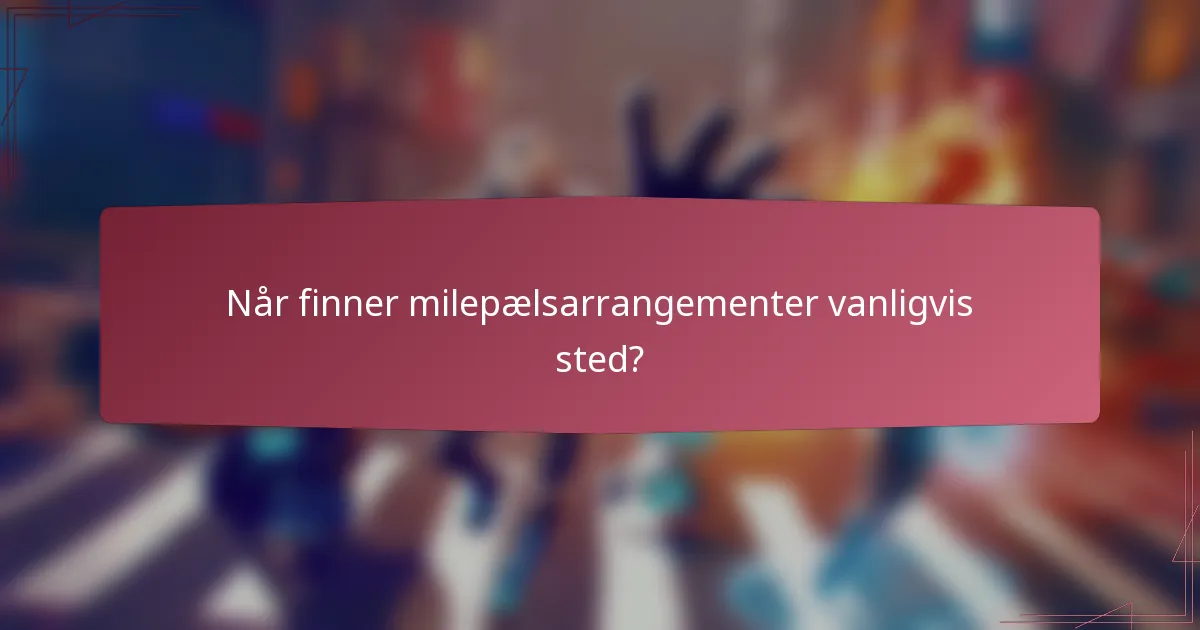 Når finner milepælsarrangementer vanligvis sted?